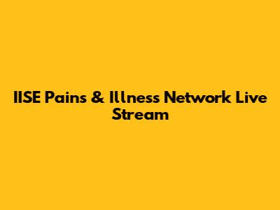 IISE Pains & Illness Network Live Stream