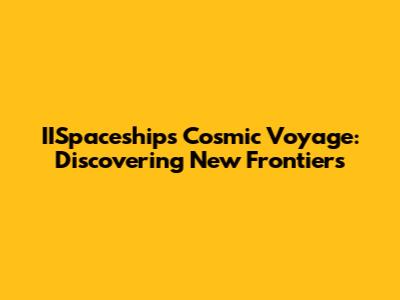 IISpaceship's Cosmic Voyage: Discovering New Frontiers