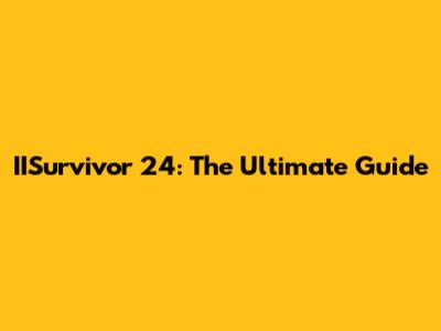 IISurvivor 24: The Ultimate Guide