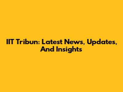 IIT Tribun: Latest News, Updates, And Insights
