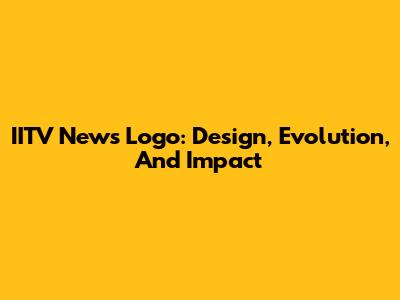 IITV News Logo: Design, Evolution, And Impact