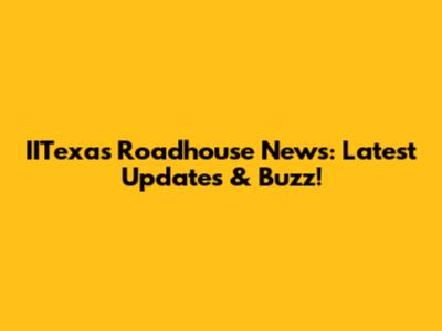 IITexas Roadhouse News: Latest Updates & Buzz!