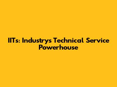 IITs: Industry's Technical Service Powerhouse