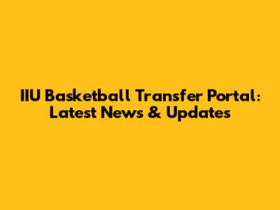 IIU Basketball Transfer Portal: Latest News & Updates