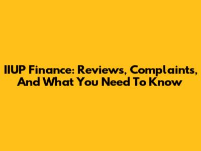 IIUP Finance: Reviews, Complaints, And What You Need To Know