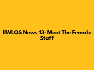 IIWLOS News 13: Meet The Female Staff