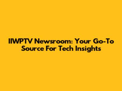 IIWPTV Newsroom: Your Go-To Source For Tech Insights