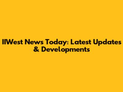 IIWest News Today: Latest Updates & Developments