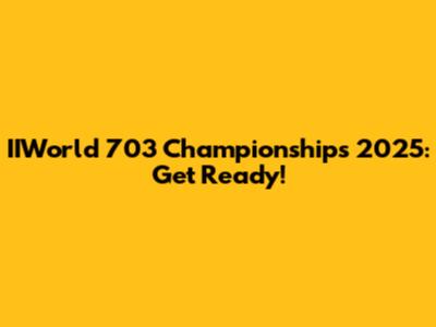 IIWorld 703 Championships 2025: Get Ready!