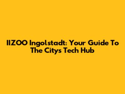 IIZOO Ingolstadt: Your Guide To The City's Tech Hub