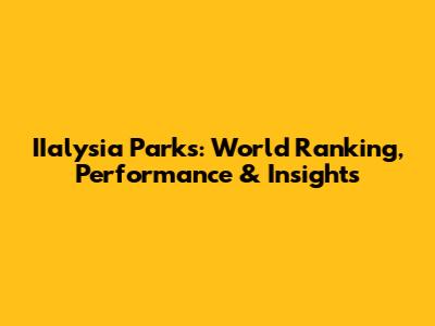 IIalysia Parks: World Ranking, Performance & Insights