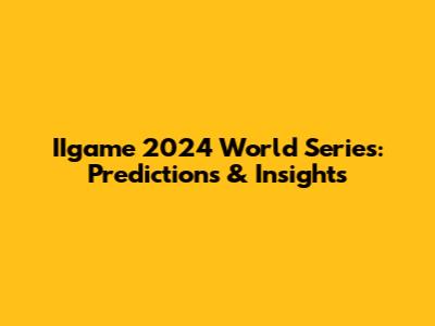 IIgame 2024 World Series: Predictions & Insights