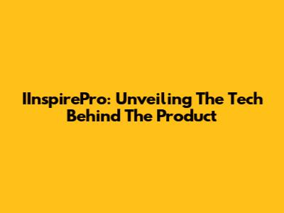 IInspirePro: Unveiling The Tech Behind The Product
