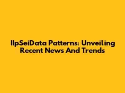 IIpSeiData Patterns: Unveiling Recent News And Trends