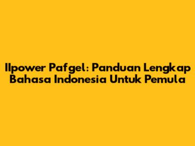 IIpower Pafgel: Panduan Lengkap Bahasa Indonesia Untuk Pemula