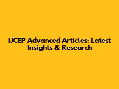 IJCEP Advanced Articles: Latest Insights & Research