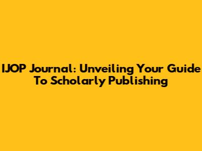 IJOP Journal: Unveiling Your Guide To Scholarly Publishing