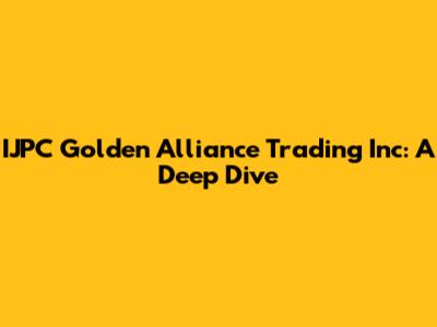 IJPC Golden Alliance Trading Inc: A Deep Dive