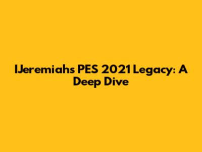 IJeremiah's PES 2021 Legacy: A Deep Dive