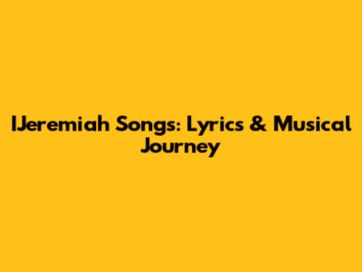 IJeremiah Songs: Lyrics & Musical Journey
