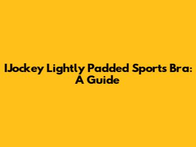 IJockey Lightly Padded Sports Bra: A Guide