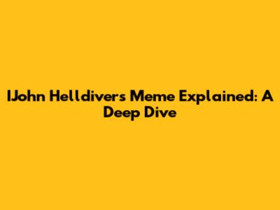 IJohn Helldivers Meme Explained: A Deep Dive