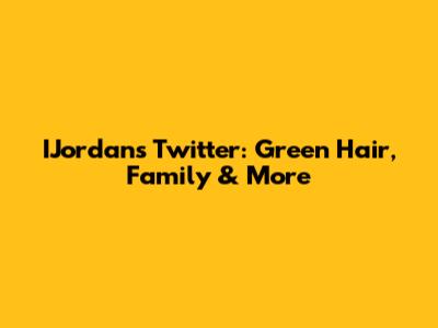 IJordan's Twitter: Green Hair, Family & More