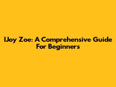 IJoy Zoe: A Comprehensive Guide For Beginners