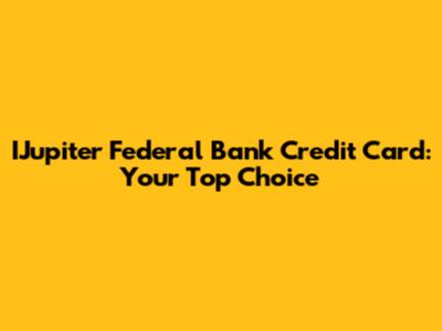 IJupiter Federal Bank Credit Card: Your Top Choice