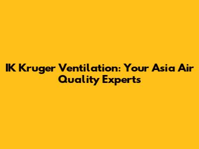 IK Kruger Ventilation: Your Asia Air Quality Experts