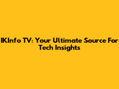 IKInfo TV: Your Ultimate Source For Tech Insights