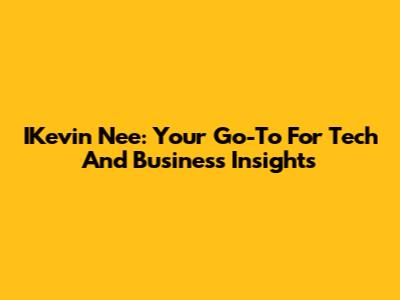 IKevin Nee: Your Go-To For Tech And Business Insights