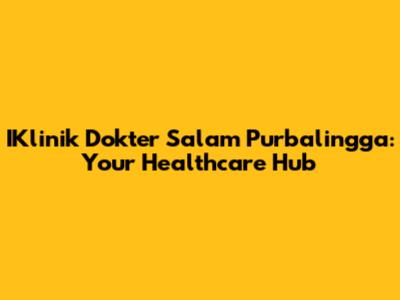 IKlinik Dokter Salam Purbalingga: Your Healthcare Hub