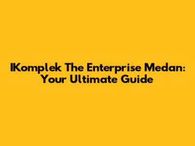 IKomplek The Enterprise Medan: Your Ultimate Guide