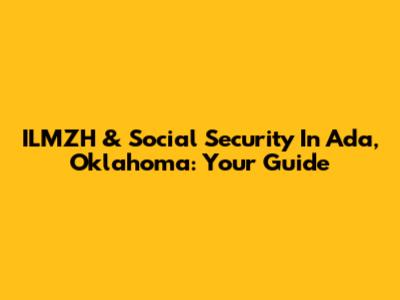 ILMZH & Social Security In Ada, Oklahoma: Your Guide