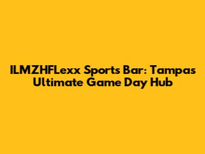 ILMZHFLexx Sports Bar: Tampa's Ultimate Game Day Hub
