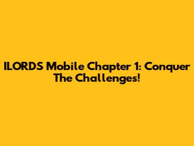 ILORDS Mobile Chapter 1: Conquer The Challenges!