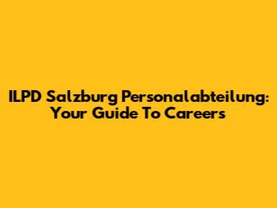 ILPD Salzburg Personalabteilung: Your Guide To Careers