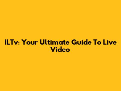 ILTv: Your Ultimate Guide To Live Video