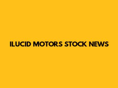 ILUCID MOTORS STOCK NEWS