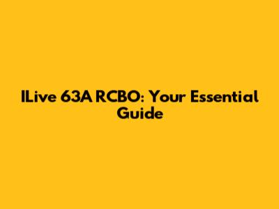ILive 63A RCBO: Your Essential Guide