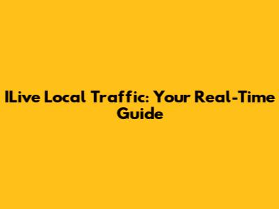 ILive Local Traffic: Your Real-Time Guide