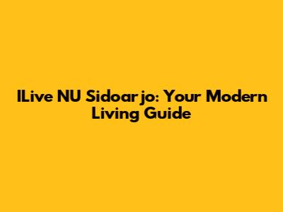 ILive NU Sidoarjo: Your Modern Living Guide