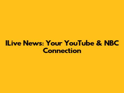 ILive News: Your YouTube & NBC Connection