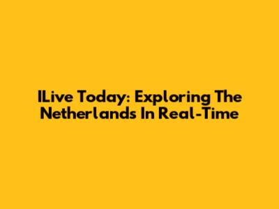 ILive Today: Exploring The Netherlands In Real-Time