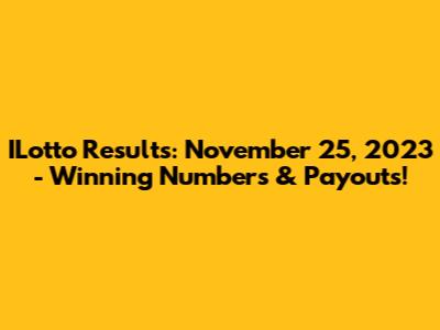 ILotto Results: November 25, 2023 - Winning Numbers & Payouts!