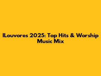 ILouvores 2025: Top Hits & Worship Music Mix