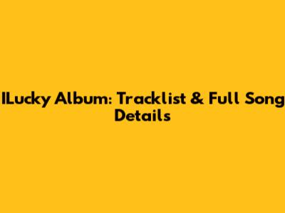 ILucky Album: Tracklist & Full Song Details