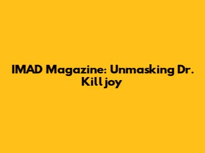 IMAD Magazine: Unmasking Dr. Killjoy
