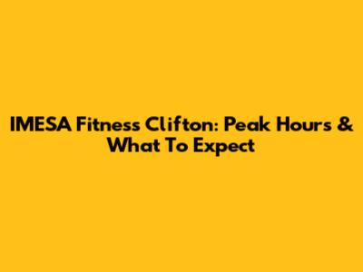 IMESA Fitness Clifton: Peak Hours & What To Expect